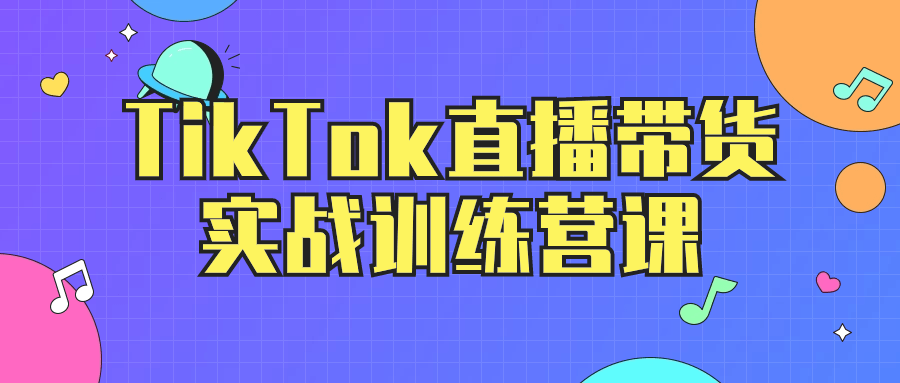 TikTok直播带货实战训练营课-裕网云资源库